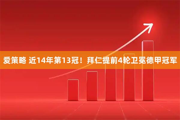 爱策略 近14年第13冠！拜仁提前4轮卫冕德甲冠军